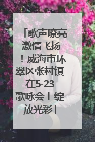 歌声嘹亮 激情飞扬！威海市环翠区张村镇在5·23歌咏会上绽放光彩
