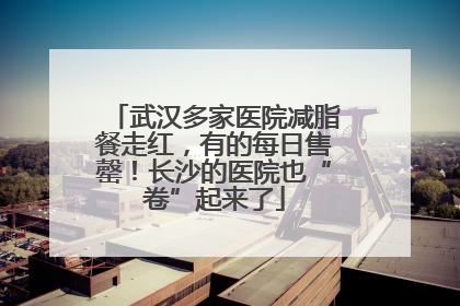武汉多家医院减脂餐走红，有的每日售罄！长沙的医院也“卷”起来了