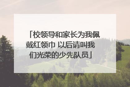 校领导和家长为我佩戴红领巾 以后请叫我们光荣的少先队员