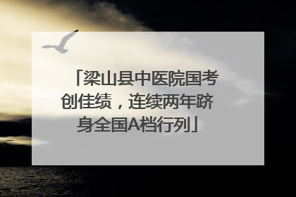 梁山县中医院国考创佳绩，连续两年跻身全国A档行列