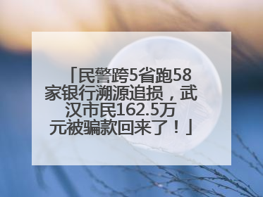 民警跨5省跑58家银行溯源追损，武汉市民162.5万元被骗款回来了！