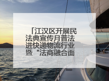 江汉区开展民法典宣传月普法进快递物流行业暨“法商融合面对面”活动
