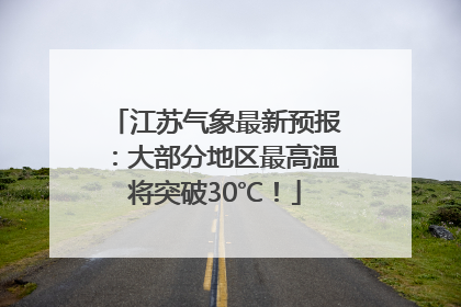 江苏气象最新预报：大部分地区最高温将突破30℃！