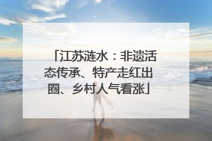 江苏涟水：非遗活态传承、特产走红出圈、乡村人气看涨