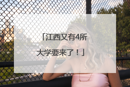 江西又有4所大学要来了！