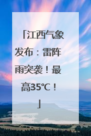 江西气象发布：雷阵雨突袭！最高35℃！