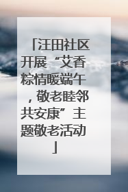 汪田社区开展“艾香粽情暖端午，敬老睦邻共安康”主题敬老活动
