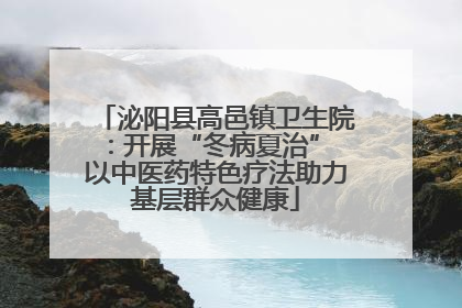泌阳县高邑镇卫生院：开展“冬病夏治” 以中医药特色疗法助力基层群众健康