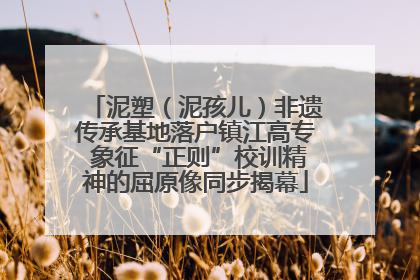 泥塑（泥孩儿）非遗传承基地落户镇江高专 象征“正则”校训精神的屈原像同步揭幕