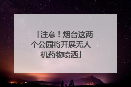 注意！烟台这两个公园将开展无人机药物喷洒
