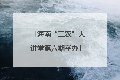 海南“三农”大讲堂第六期举办