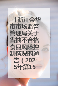 浙江金华市市场监督管理局关于省抽不合格食品风险控制情况的通告（2025年第15期）