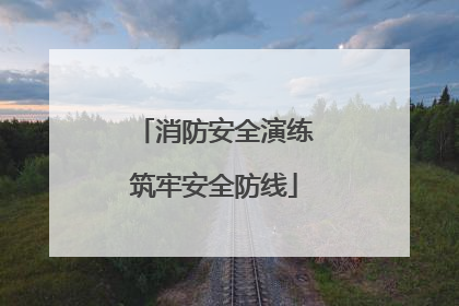 消防安全演练筑牢安全防线