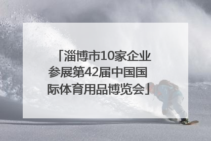 淄博市10家企业参展第42届中国国际体育用品博览会