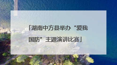 湖南中方县举办“爱我国防”主题演讲比赛