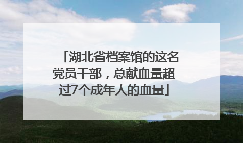 湖北省档案馆的这名党员干部，总献血量超过7个成年人的血量