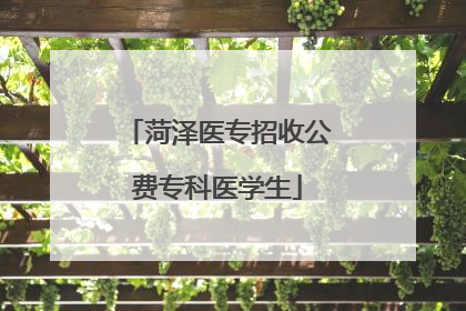菏泽医专招收公费专科医学生