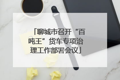 聊城市召开“百吨王”货车专项治理工作部署会议