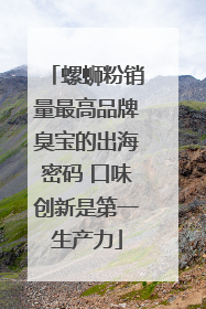 螺蛳粉销量最高品牌臭宝的出海密码 口味创新是第一生产力