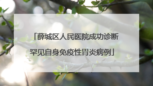 薛城区人民医院成功诊断罕见自身免疫性胃炎病例