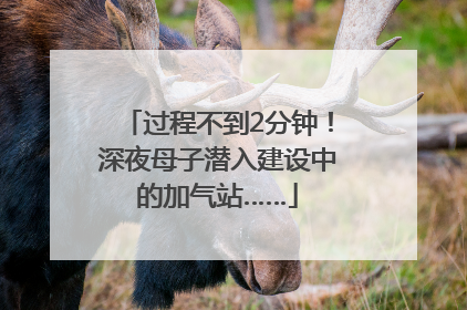 过程不到2分钟！深夜母子潜入建设中的加气站……