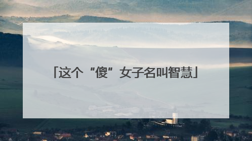 这个“傻”女子名叫智慧
