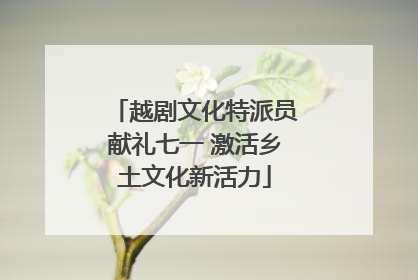 越剧文化特派员献礼七一 激活乡土文化新活力