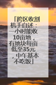 跨区收割机手自述：一小时能收10亩地，有地块每亩低至35元，中午基本不吃饭