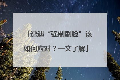 遭遇“强制刷脸”该如何应对？一文了解