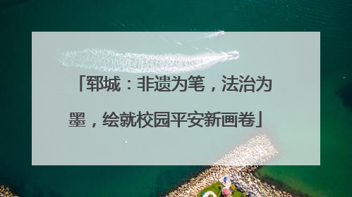 郓城：非遗为笔，法治为墨，绘就校园平安新画卷