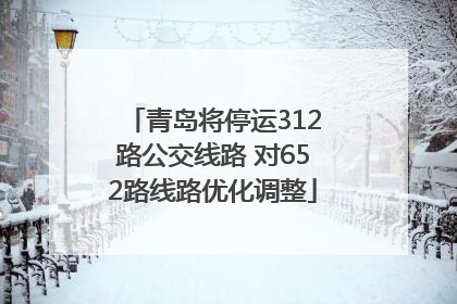 青岛将停运312路公交线路 对652路线路优化调整