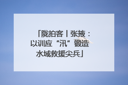 陇拍客丨张掖：以训应“汛”锻造水域救援尖兵