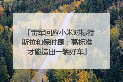 雷军回应小米对标特斯拉和保时捷：高标准才能造出一辆好车