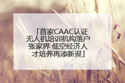 首家CAAC认证无人机培训机构落户张家界 低空经济人才培养再添新翼