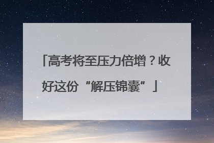 高考将至压力倍增？收好这份“解压锦囊”