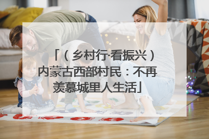 （乡村行·看振兴）内蒙古西部村民：不再羡慕城里人生活