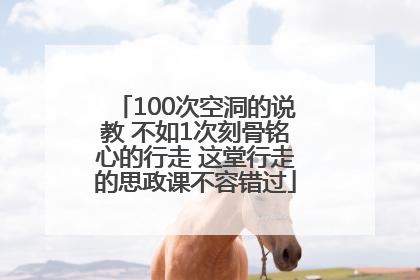 100次空洞的说教 不如1次刻骨铭心的行走 这堂行走的思政课不容错过