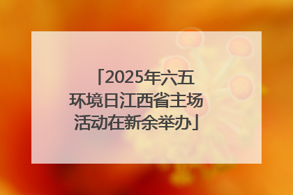 2025年六五环境日江西省主场活动在新余举办