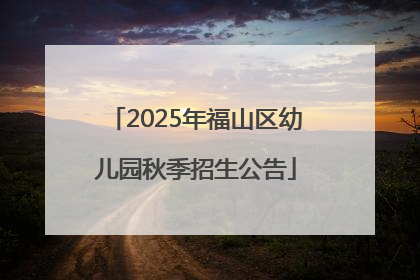 2025年福山区幼儿园秋季招生公告
