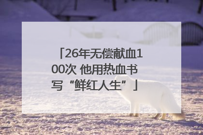 26年无偿献血100次 他用热血书写“鲜红人生”