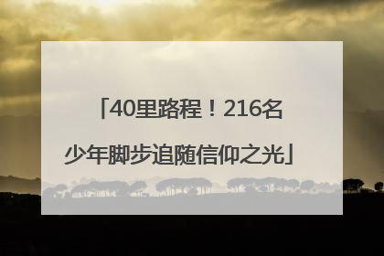 40里路程！216名少年脚步追随信仰之光