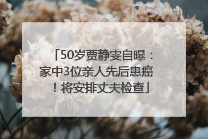 50岁贾静雯自曝：家中3位亲人先后患癌！将安排丈夫检查