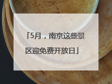5月，南京这些景区迎免费开放日