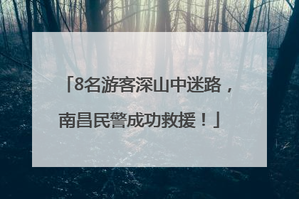 8名游客深山中迷路，南昌民警成功救援！