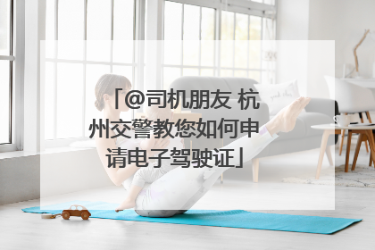 @司机朋友 杭州交警教您如何申请电子驾驶证