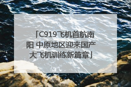 C919飞机首航南阳 中原地区迎来国产大飞机训练新篇章
