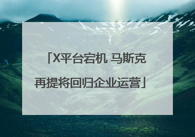 X平台宕机 马斯克再提将回归企业运营